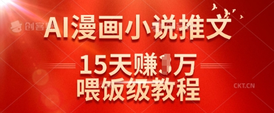 在抖音做AI漫画小说推文，15天挣了1w，喂饭级教程来了-鑫梵淘