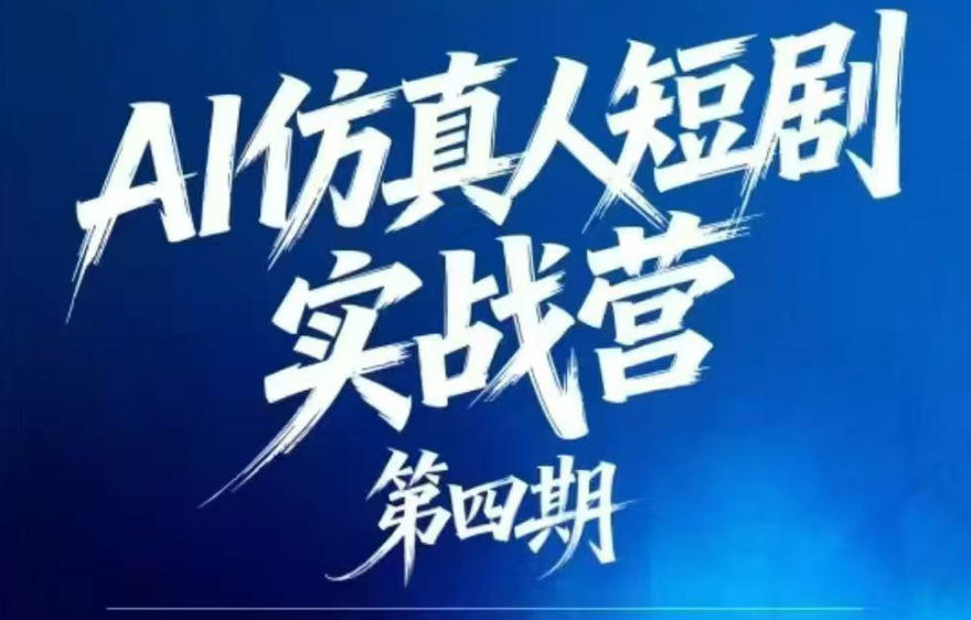 AI仿真人短剧实战营第四期，21天做出第一部AI仿真人短剧，普通人也能入局AI短剧新赛道-鑫梵淘