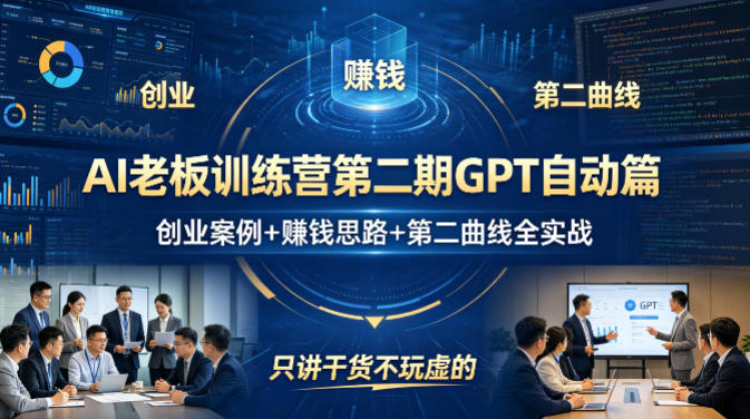 AI老板训练营第二期GPT自动篇，创业案例+賺钱思路+第二曲线全实战，只讲干货不玩虚的-鑫梵淘