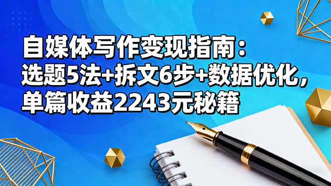 自媒体写作变现指南：选题5法+拆文6步+数据优化，单篇收益2243元秘籍-鑫梵淘