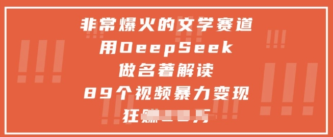 非常爆火的文学赛道，用deepseek做名著解读 ，89个视频暴力变现1w+-鑫梵淘