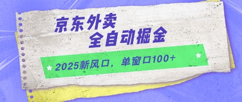 2025新风口，京东外卖全自动掘金，单窗口100+【揭秘】-鑫梵淘