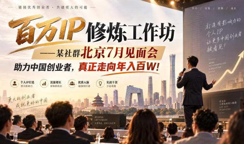 百万IP修炼工作坊——某社群北京7月见面会，助力中国创业者，真正走向年入百W!-鑫梵淘
