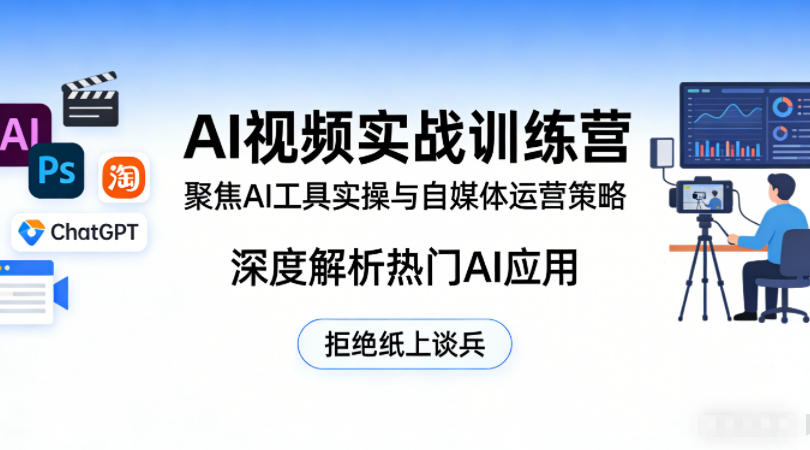 AI视频实战训练营，聚焦AI工具实操与自媒体运营策略，深度解析热门AI应用，拒绝纸上谈兵-鑫梵淘
