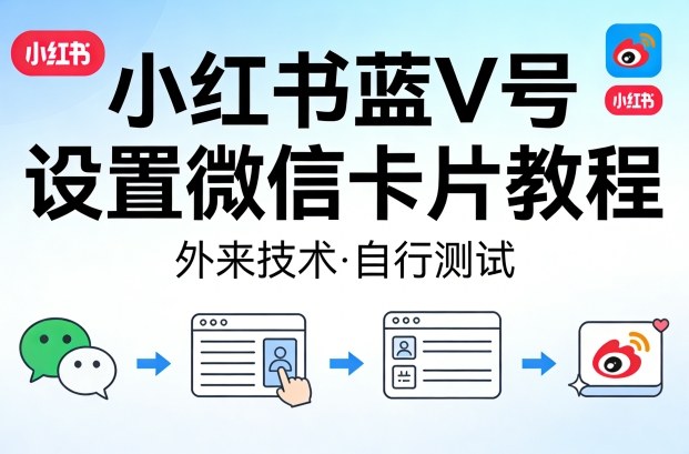 小红书蓝V号设置微信卡片教程，外来技术，自行测试-鑫梵淘