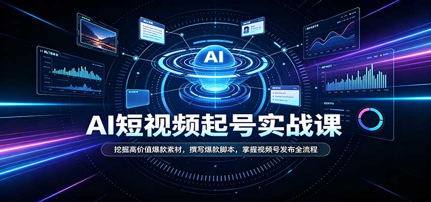 短视频AI起号实战课：挖掘高价值爆款素材，撰写爆款脚本，掌握视频号发布全流程-鑫梵淘