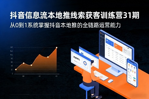 抖音信息流本地推线索获客训练营31期，从0到1系统掌握抖音本地推的全链路运营能力(更新0421)-鑫梵淘