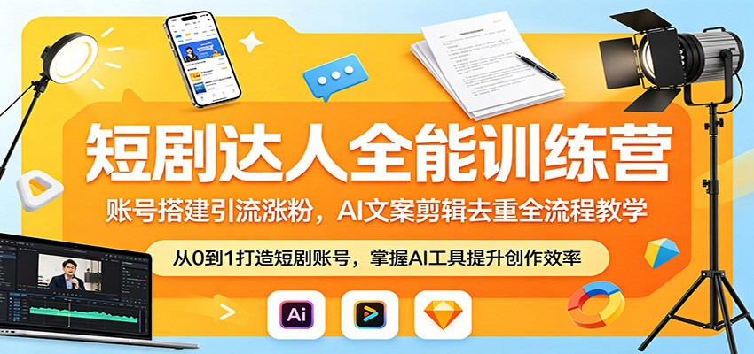 短剧达人全能训练营：账号搭建引流涨粉，AI 文案剪辑去重全流程教学-鑫梵淘