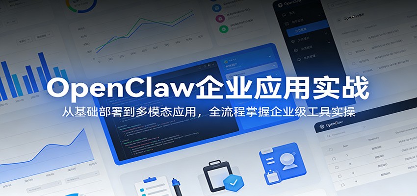 OpenClaw企业应用实战：从基础部署到多模态应用，全流程掌握企业级工具实操-鑫梵淘