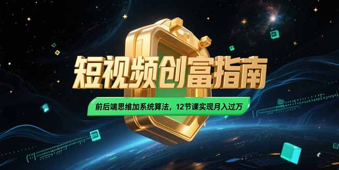 2025短视频创富指南，前后端思维加系统算法，12节课实现月入过万-鑫梵淘