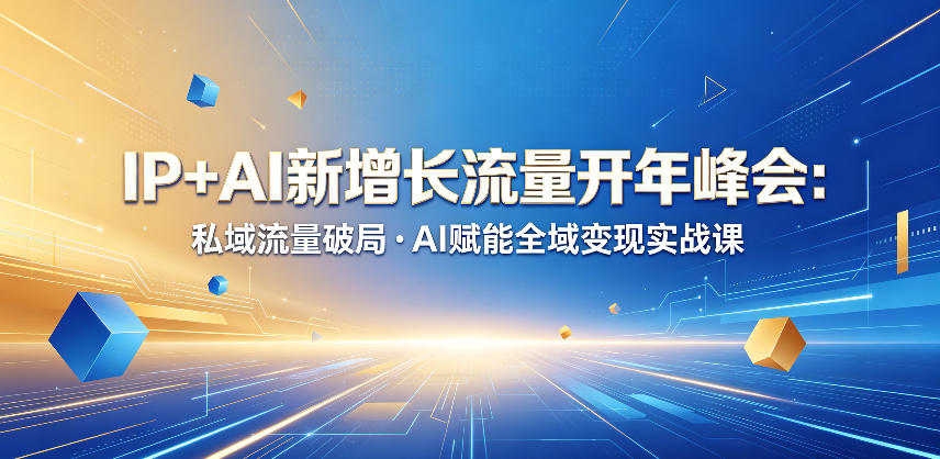IP+AI新增长流量开年峰会：私域流量破局・AI赋能全域变现实战课-鑫梵淘