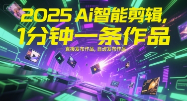 2025Ai智能剪辑，不需要剪辑，直接发布作品，自动剪辑，1分钟一条作品-鑫梵淘