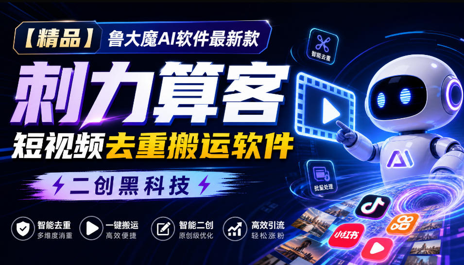 【精品】鲁大魔AI软件最新款刺力算客短视频去重搬运软件二创黑科技-鑫梵淘