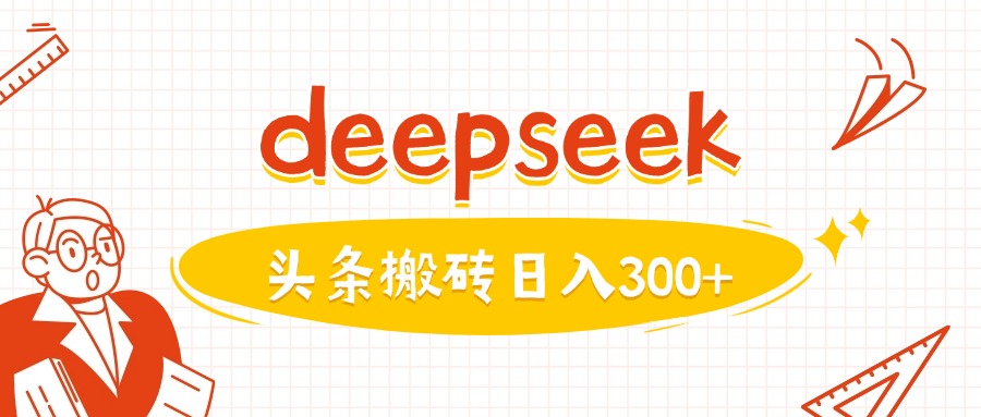 利用deepseek分钟一篇图文，做头条日入3张-鑫趣淘