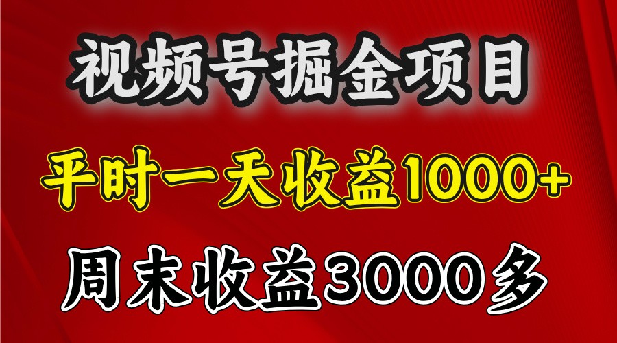 一天收益1000+ 视频号掘金，周末收益会更高些-鑫梵淘