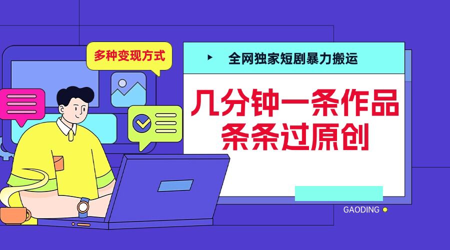 全网独家短剧暴力搬运，几分钟一条作品条条过原创，多种变现方式【揭秘】-鑫梵淘