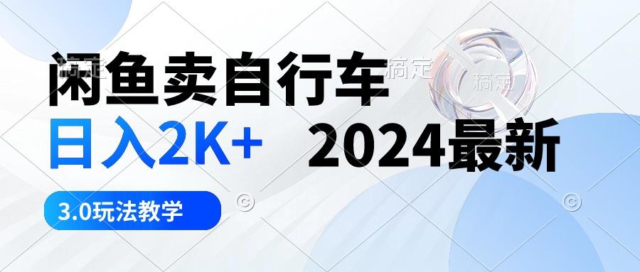 闲鱼卖自行车 日入2K+ 2024最新 3.0玩法教学-鑫梵淘