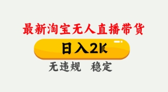 4月最新淘宝无人直播带货，日入数张，不违规不封号，独家技术，操作简单【揭秘】-鑫梵淘