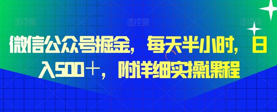 微信公众号掘金，每天半小时，日入500＋，附详细实操课程-鑫梵淘