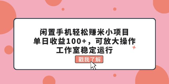 闲置手机轻松赚米小项目，单日收益100+，可放大操作，工作室稳定运行-鑫梵淘