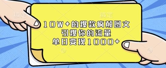 10W+的爆款疯颠图文，引爆你的流量，单日变现1k【揭秘】-鑫梵淘
