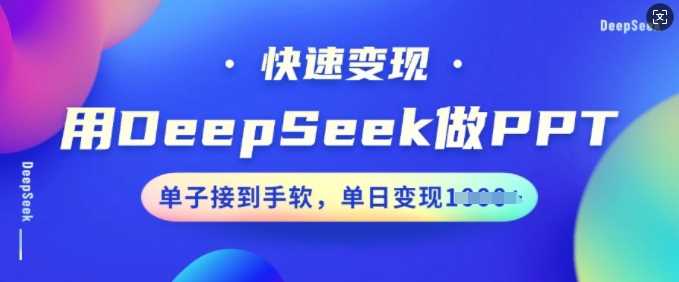 用DeepSeek做PPT，快速变现，单子接到手软，单日变现多张-鑫梵淘