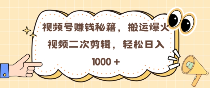 视频号 0门槛，搬运爆火视频进行二次剪辑，轻松实现日入几张【揭秘】-鑫梵淘