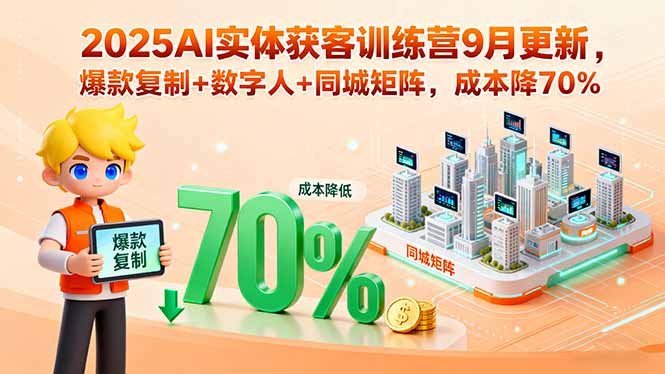 2025AI实体获客训练营9月更新，爆款复制+数字人+同城矩阵，成本降70%-鑫梵淘