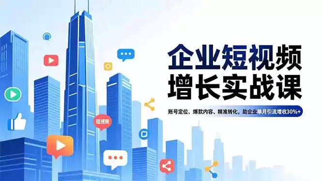 企业短视频增长实战课，账号定位、爆款内容、精准转化，助企业单月引流增收30%+-鑫梵淘