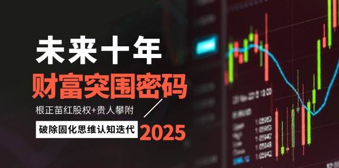 未来十年财富突围密码：根正苗红股权+贵人攀附，破除固化思维认知迭代-鑫梵淘