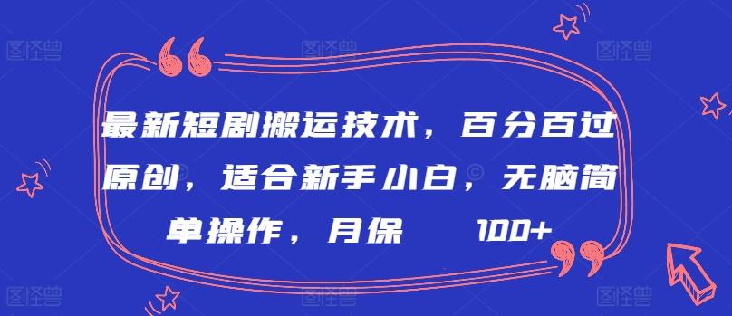 最新短剧搬运技术，百分百过原创，适合新手小白，无脑简单操作，月保底2000+【揭秘】-鑫梵淘
