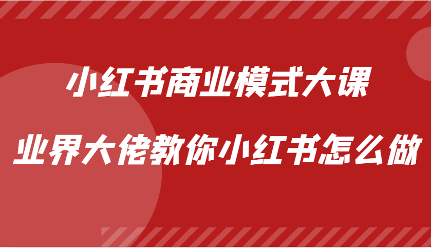 小红书商业模式大课，业界大佬教你小红书怎么做【视频课】-鑫梵淘