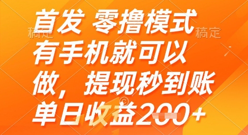 首发零撸模式，有手机就可以做，提现秒到账单日收益2张+【揭秘】-鑫梵淘