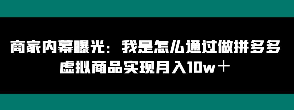 商家内幕曝光：我是怎么通过做拼多多虚拟商品实现月入10w＋-鑫梵淘