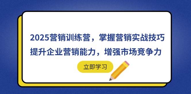 （14456期）2025营销训练营，掌握营销实战技巧，提升企业营销能力，增强市场竞争力-鑫梵淘