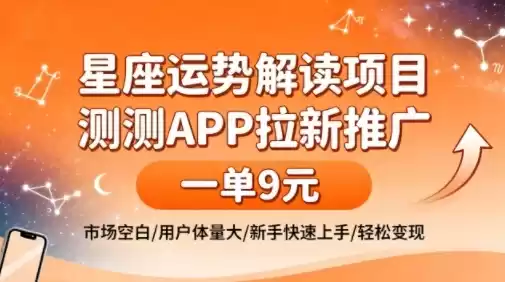星座运势解读项目,测测APP拉新推广,一单9米,市场空白,用户体量大,新手也能快速上手,轻松变现