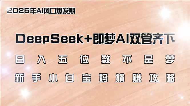 （14396期）日入五位数不是梦，DeepSeek+即梦AI双管齐下，新手小白宝妈躺赚攻略-鑫梵淘