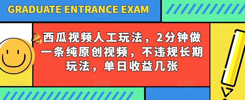 西瓜视频写字玩法，2分钟做一条纯原创视频，不违规长期玩法，单日收益几张-鑫梵淘