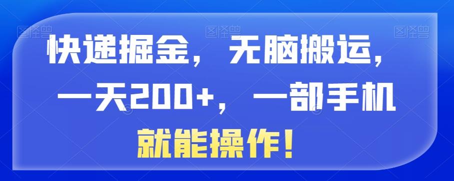 快递掘金，无脑搬运，一天200+，一部手机就能操作！-鑫梵淘