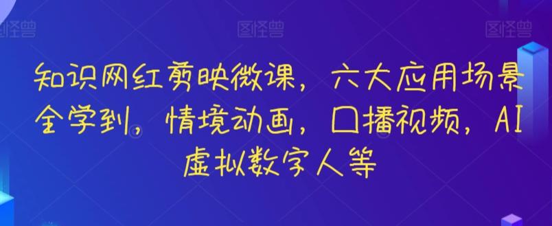 知识网红剪映微课，六大应用场景全学到，情境动画，囗播视频，AI虚拟数字人等-鑫梵淘