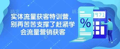 实体流量获客特训营，别再苦苦支撑了赶紧学会流量营销获客-鑫梵淘