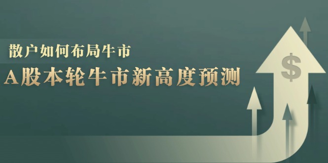 A股本轮牛市新高度预测：数据统计揭示最高点位，散户如何布局牛市？-鑫梵淘