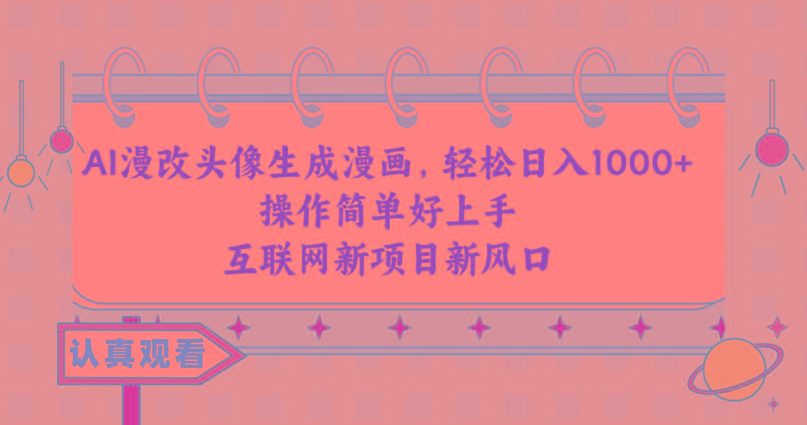 AI漫改头像生成漫画，轻松日入1000+，操作简单好上手，互联网新项目新风口-鑫梵淘