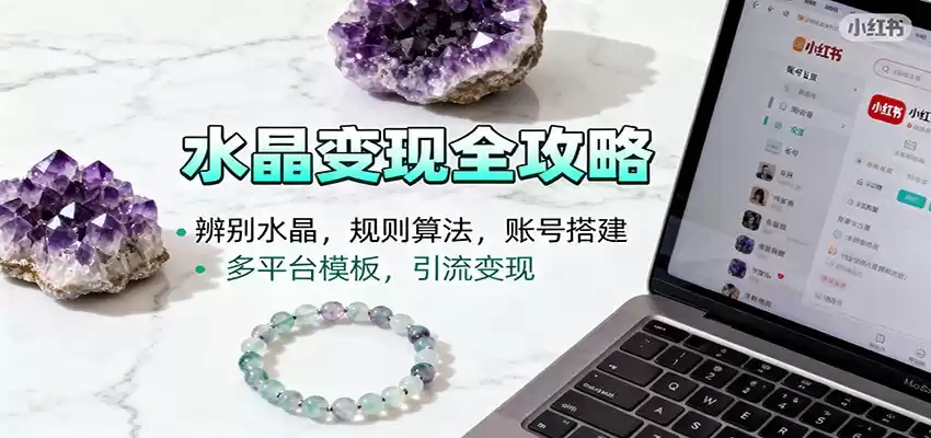水晶小红书起号课：辨别水晶，规则算法，账号搭建，多平台模板，引流变现-鑫梵淘