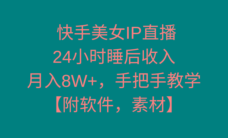 快手美女IP直播，24小时睡后收入，月入8W+，手把手教学【附软件，素材】-鑫梵淘