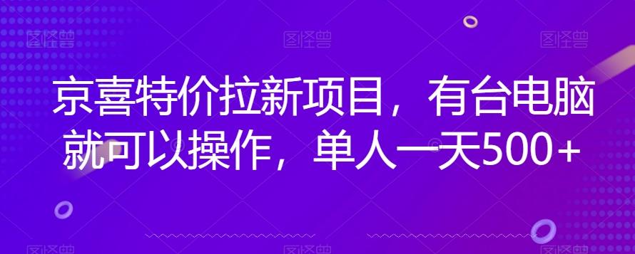 京喜特价拉新新玩法，有台电脑就可以操作，单人一天500+【揭秘】-鑫梵淘