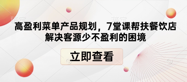 高盈利菜单产品规划，7堂课帮扶餐饮店解决客源少不盈利的困境-鑫梵淘