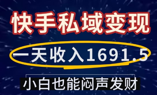 一天收入1691.5，快手私域变现，小白也能闷声发财-鑫梵淘