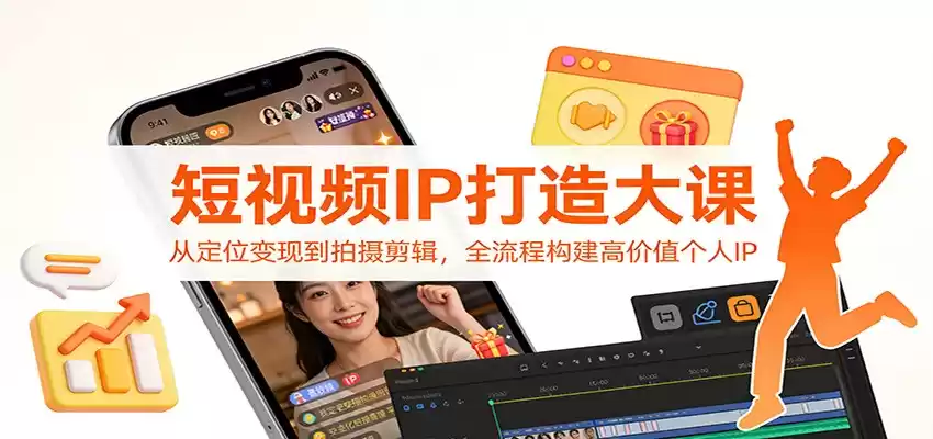 短视频IP打造大课：从定位变现到拍摄剪辑，全流程构建高价值个人IP-鑫梵淘