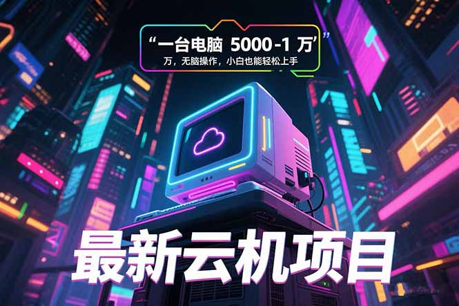 最新云机项目 一台电脑5000到10000 无脑操作小白也能轻松上手-鑫梵淘